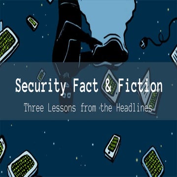 Security Fact & Fiction: Three Lessons from the Headlines