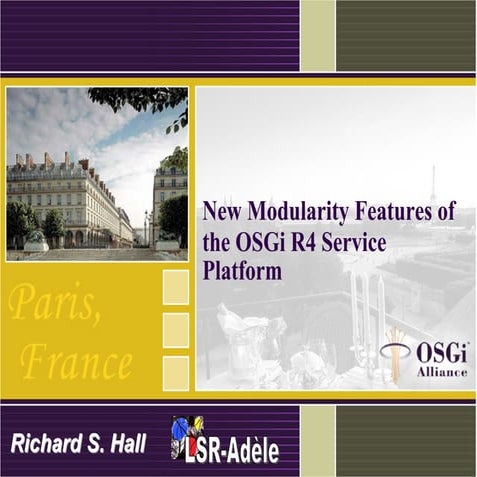 New Modularity Features of the OSGi R4 Service Platform - Richard Hall, Ph.D....