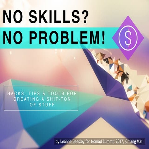 Nomad Summit 2017: No Skills? No Problem! Hacks, Tips & Tools For Creating A ...