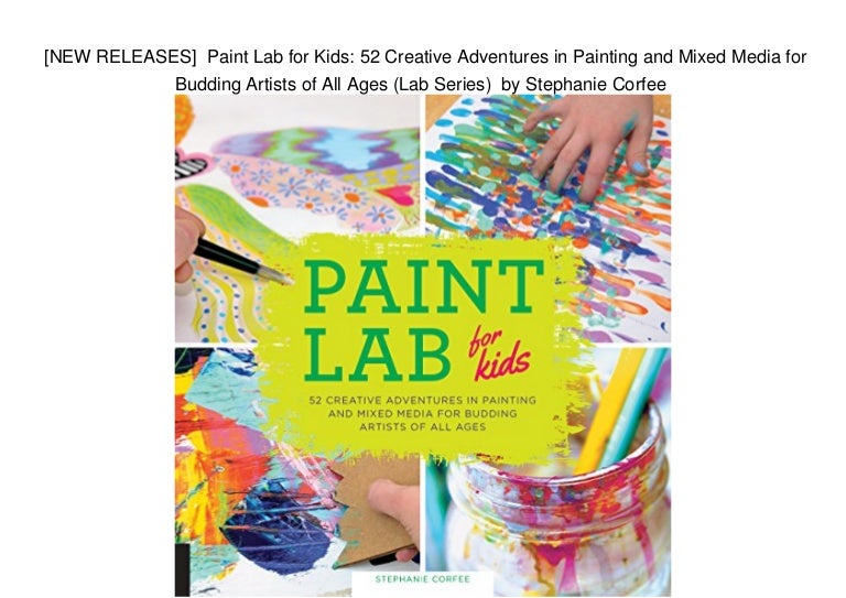 [NEW RELEASES] Paint Lab for Kids 52 Creative Adventures in Painti…