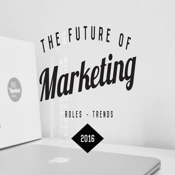 The Future of Marketing 2016: New Roles, and Trends 