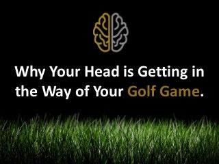 Why Your Head is Getting in the Way of Your Golf Game.