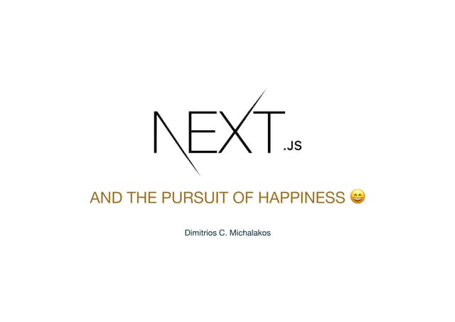 Next.js and the pursuit of happiness (Dimitris Michalakos, Lead Developer at ...