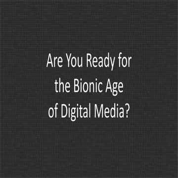 Are You Ready for the Bionic Age of Digital Media?