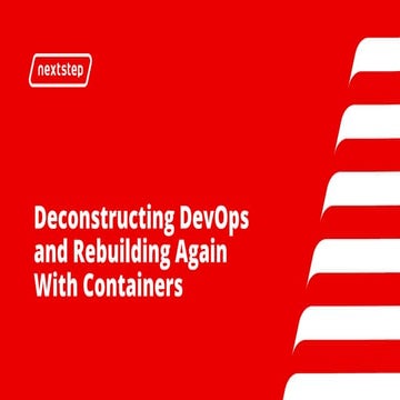 NextStep Amsterdam - Deconstructing DevOps and Rebuilding Again With Containe...