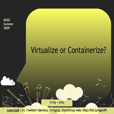 Containerize vs Virtualize? NGDC 2009