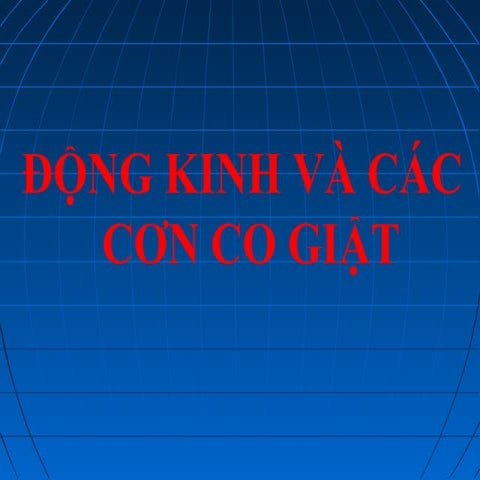 ĐỘNG KINH VÀ CÁC CƠN CO GIẬT