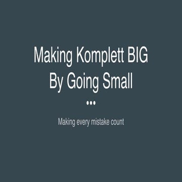 Making komplett big by going small