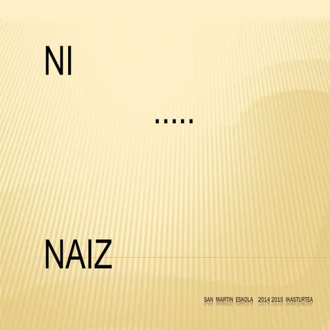 Ni  ...  naiz  1. maila