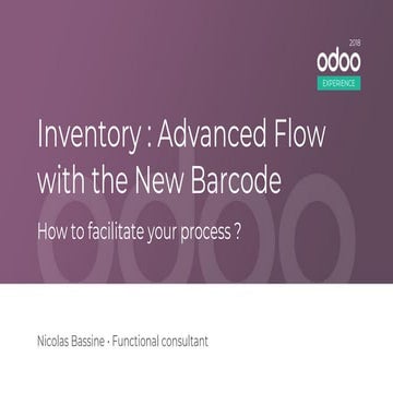 Odoo Experience 2018 - Inventory: Advanced Flow with the New Barcode
