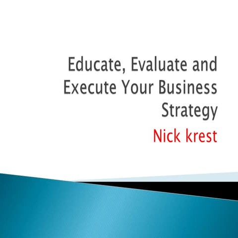 Nick krest  - educate, evaluate and execute your business strategy