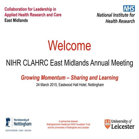 NIHR CLAHRC East Midlands Annual Meeting 2015 presentations - Day 1