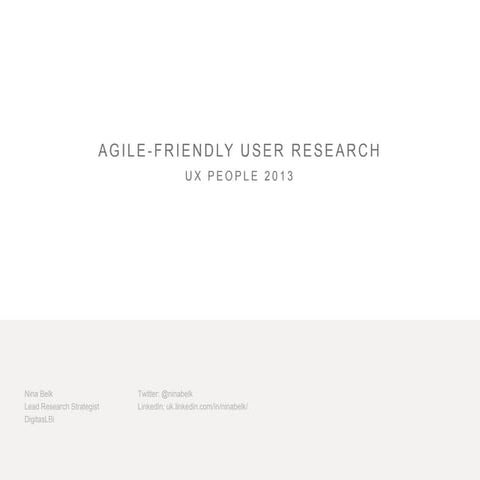 Agile-Friendly User Research. Nina Belk, UX People, 2013