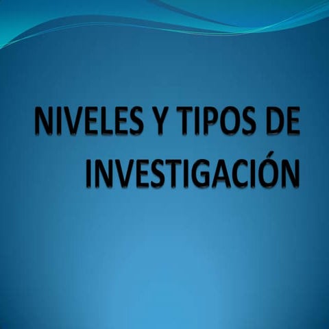 Niveles y tipos de investigación