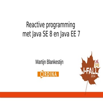 NL-JUG JFall 2014: Reactive programming met Java 8 en Java EE 7 | PPT