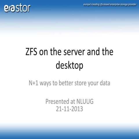 ZFS on the server and the desktop: N+1 ways to better store your data | PPT
