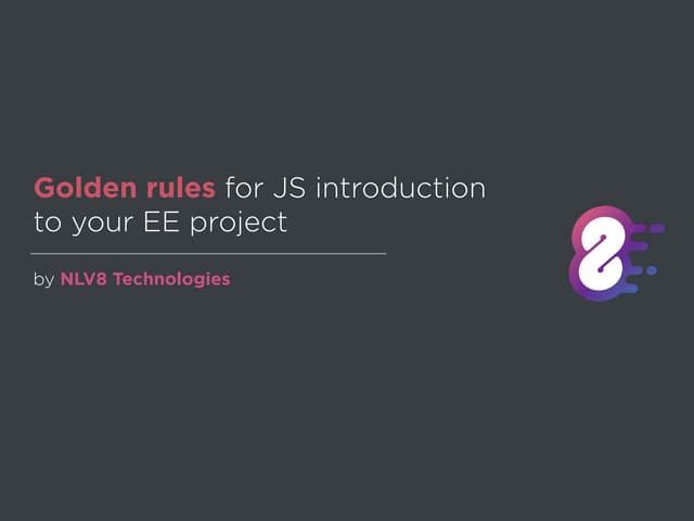 Golden rules for JS introduction to your EE project