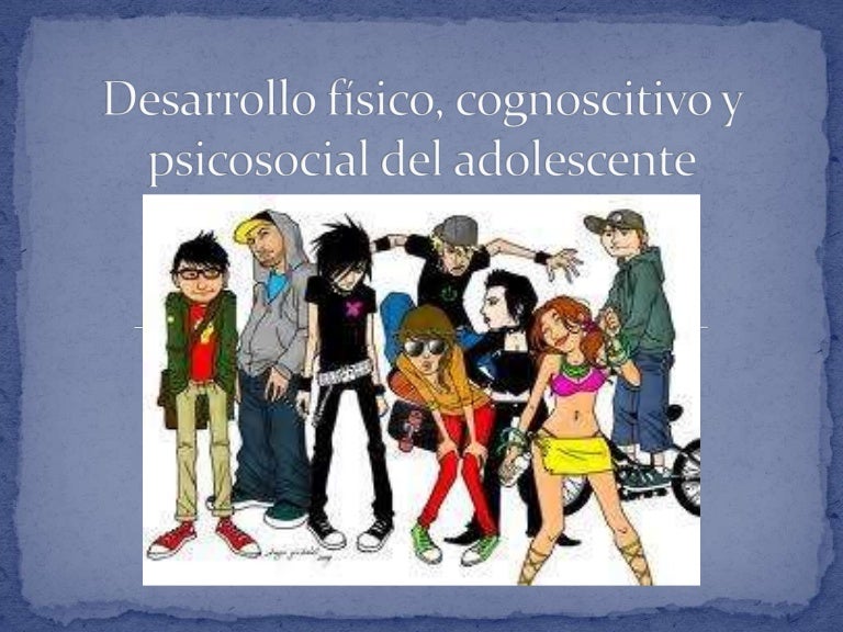 Desarrollo físico, cognoscitivo y psicosocial del adolescente