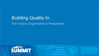 Building Quality In in SAFe – The Testing Organization’s Perspective	  
