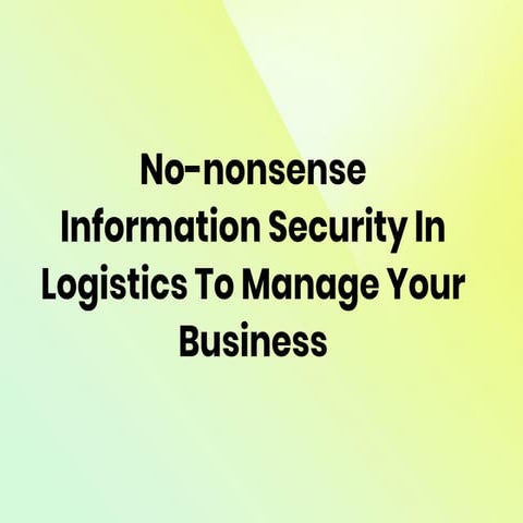 No Nonsense Information Security In Logistics To Manage Your Business