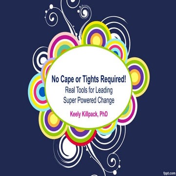 No Cape or Tights Required! Real Tools for Leading Super Powered Change
