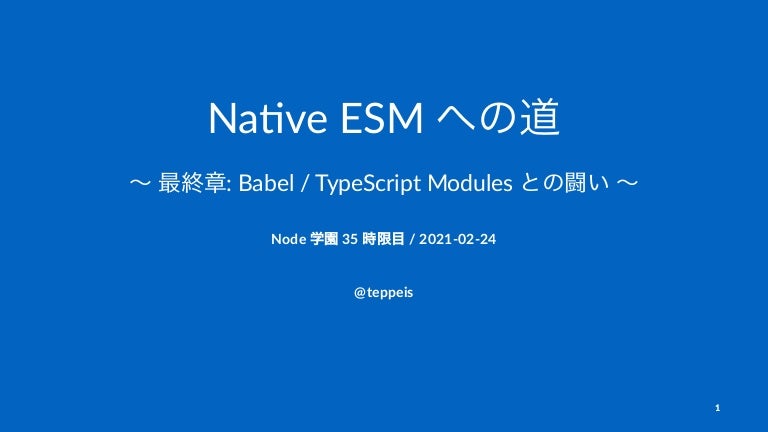 Slide Top: Node.js Native ESM への道 〜最終章: Babel / TypeScript Modules との闘い〜 