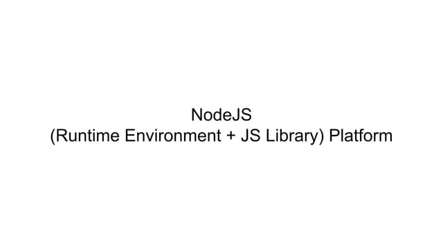Node js (runtime environment + js library) platform