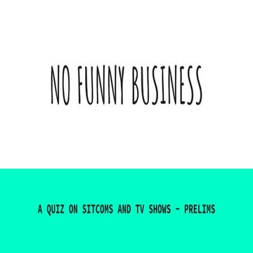No Funny Business (A Sitcoms Quiz) - Prelims by Quiz Club, IIT Kanpur