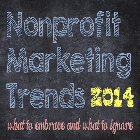 Nonprofit Marketing Trends 2014: What to Ignore, What to Embrace