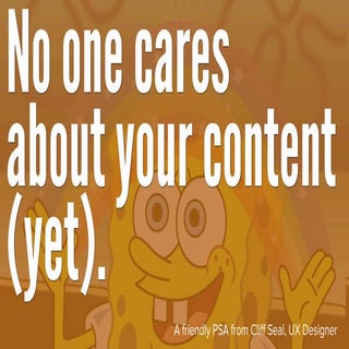 No One Cares About Your Content (Ye...