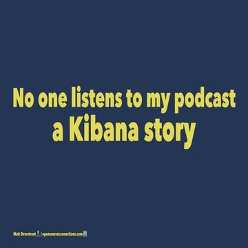 No one listens to my podcast (a kibana story)