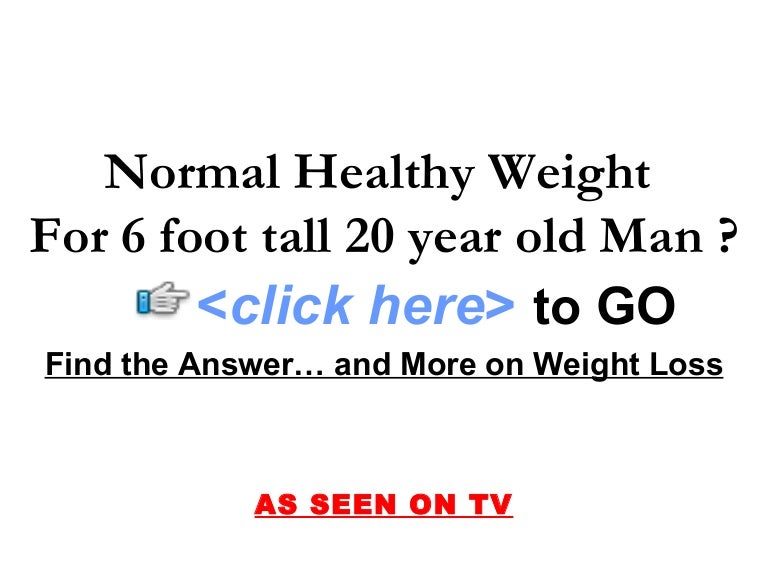 Normal Healthy Weight for 6 Foot Tall 20 Year Old Man