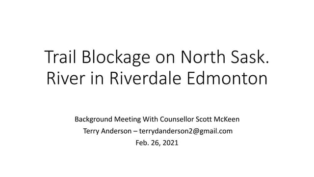 North Sask Trail Riverdale blockage meeting with Councillor Stevenson Aprilk 2022 .pptx