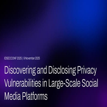 IDSECCONF2025 - Nosa Shandy - Discovering and Disclosing Privacy Vulnerabilities in Large-Scale Social Media Platforms–Methodology, Impact, and Case Studies.pdf