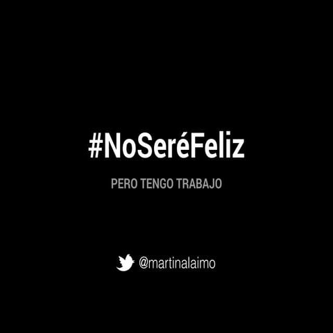 #NoSeréFeliz, pero tengo trabajo - Ágiles 2014 - Martín Alaimo