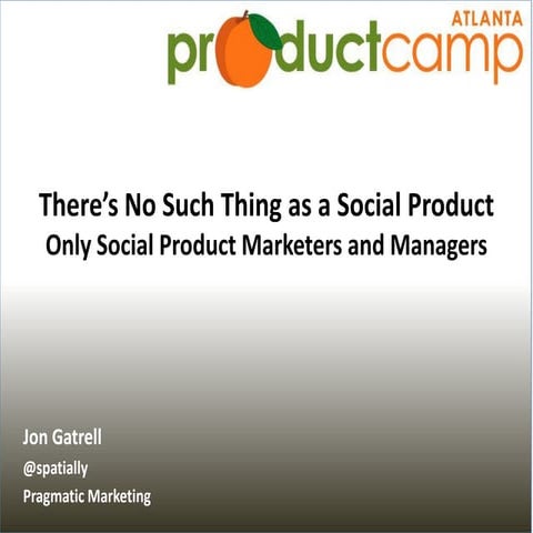 There’s No Such Thing as a Social Product Only Social Product Marketers and M...