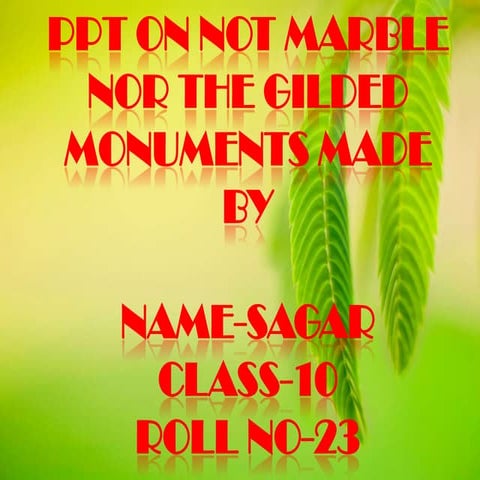 Not marbe nor the guilded monuments