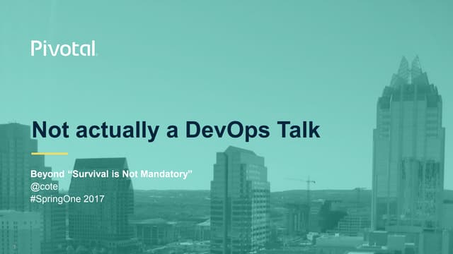 Not Actually a DevOps Talk, or, Beyond “Survival is Not Mandatory”