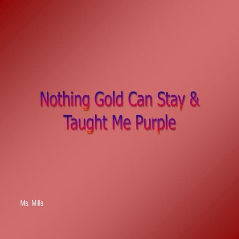 Nothing gold, taught me purple