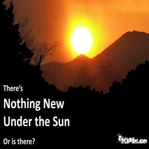 There's Nothing New Under The Sun, Or Is There? 