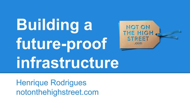 Henrique Rodrigues (NotOnTheHighStreet.com) - Building a Future-Proof Infrast...