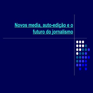 Novos media, auto-edicao e o futuro...