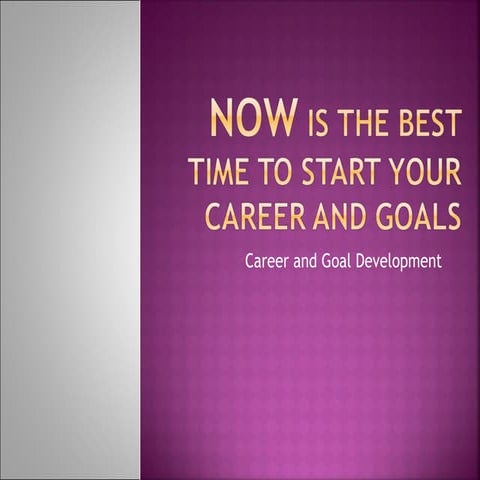 Now is the best time to start your career and goals