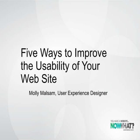 "Five Ways to Improve the Usability of Your Web Site" - Molly Malsam, Now Wha...