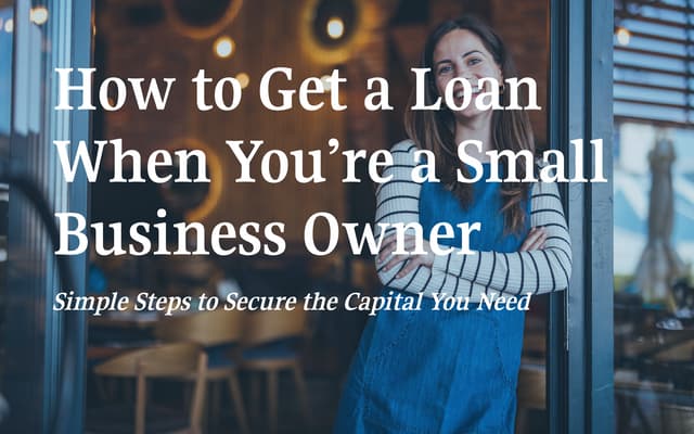 How to Get a Loan When You’re a Small Business Owner