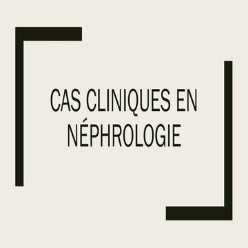 Néphro cas cliniques pas par pas en excellence sur nephro | PPTX