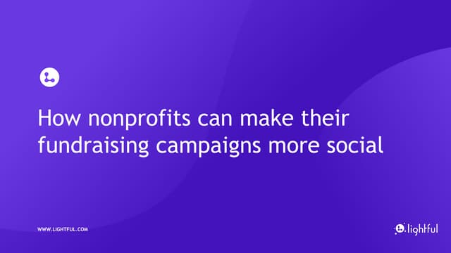 How Nonprofits Can Make Their Fundraising Campaigns More Social (Lightful x N...