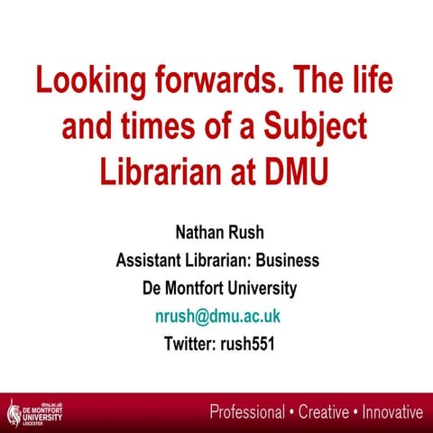 Looking forwards: the life and times of a subject librarian at DMU | PPT