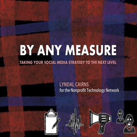 By Any Measure: Using Data to Take Your Social Media Strategy to the Next Level