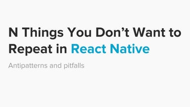 N Things You Don't Want to Repeat in React Native